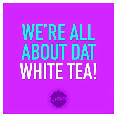 We're all about dat White Tea!